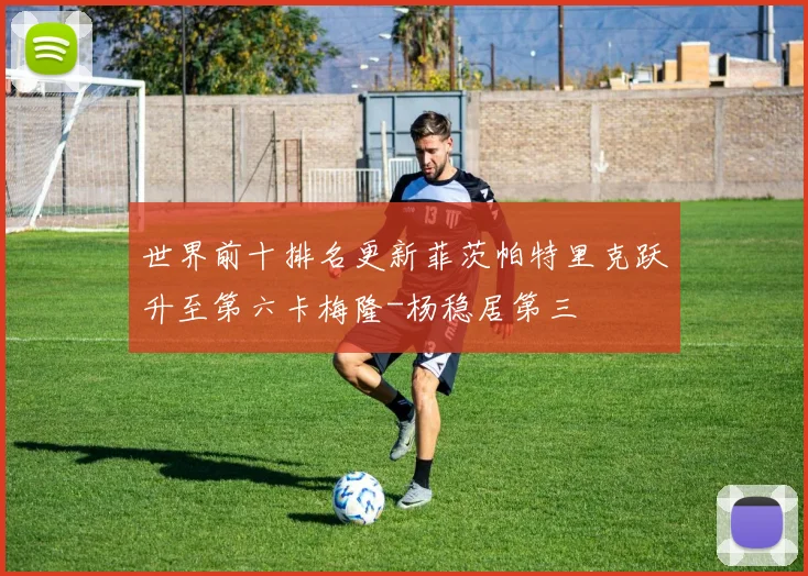 世界前十排名更新菲茨帕特里克跃升至第六卡梅隆-杨稳居第三